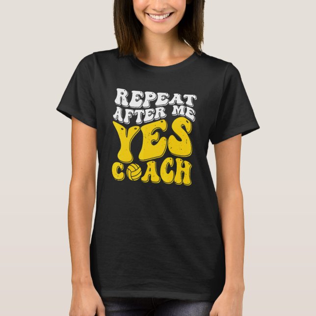 Camiseta Repeat After Me Yes Coach   Volleyball Coaching (Anverso)