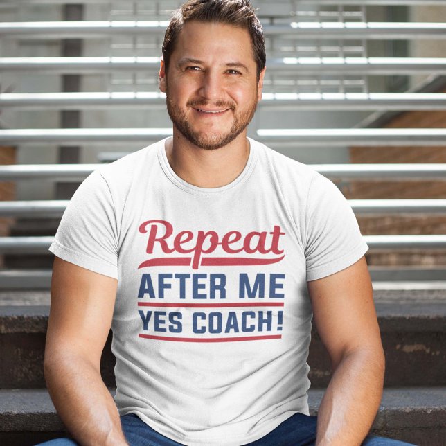 Camiseta Repetir después de mi entrenador Sí (Subido por el creador)