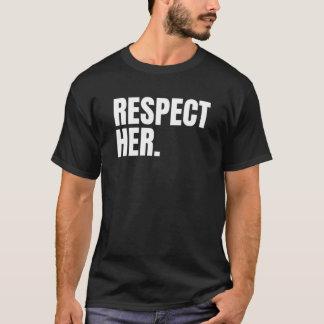 Camiseta Respect Her - Protect Cherish Please Love Marry Ho