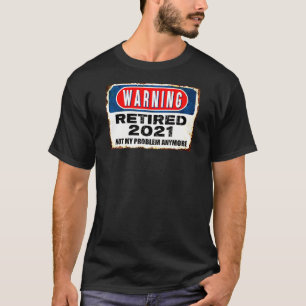 Camiseta Retirada 2021 No Es Mi Problema Más Aviso Retiro