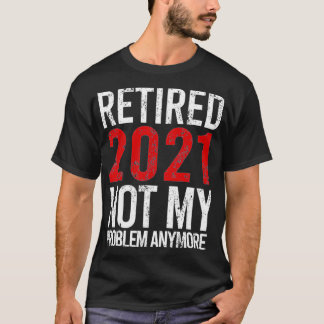 Camiseta Retirada 2021 Ya No Es Mi Problema La Jubilación