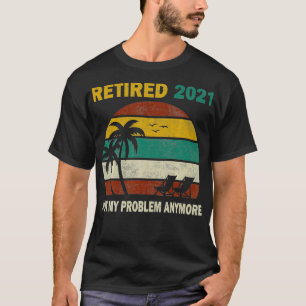 Camiseta Retirada 2021 Ya No Es Mi Problema Más Jubilación