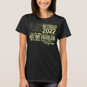 Camiseta Retirada 2022 No Es Mi Problema Más Jubilación Mil