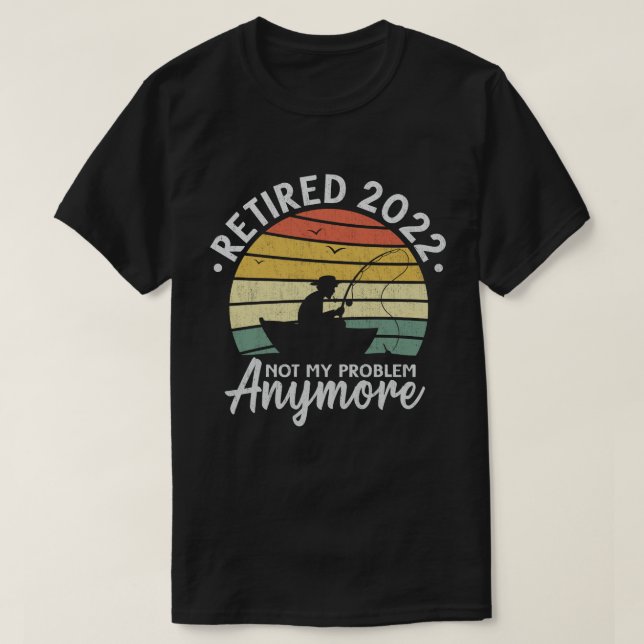 Camiseta Retirada 2022 No Es Mi Problema Pescar Más Gracios (Diseño del anverso)