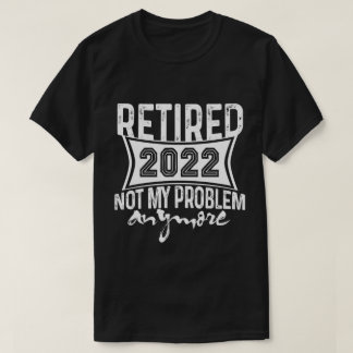 Camiseta Retirada 2022 Ya No Es Mi Problema La Jubilación