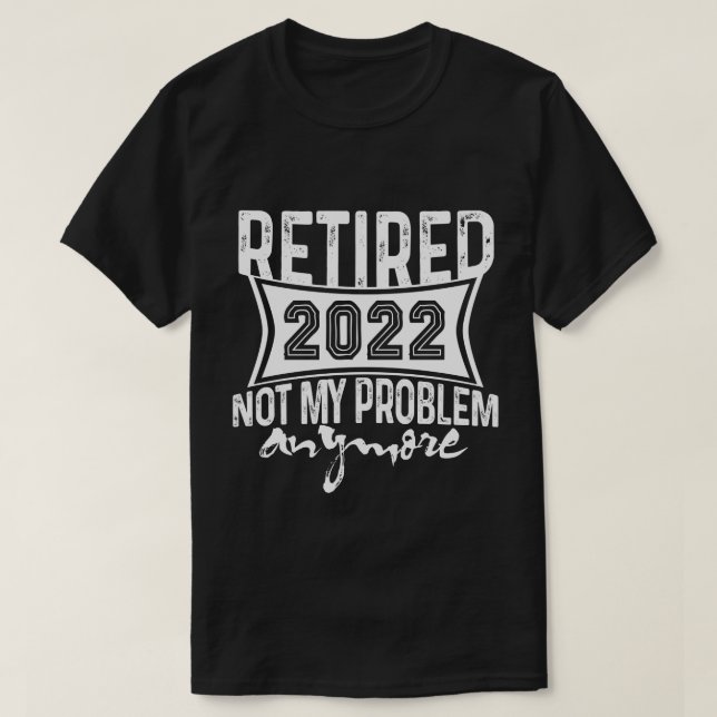 Camiseta Retirada 2022 Ya No Es Mi Problema La Jubilación (Diseño del anverso)
