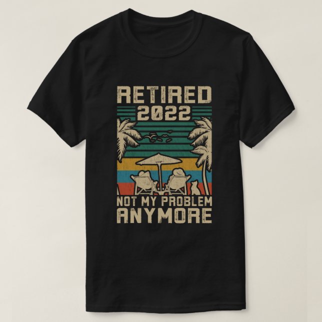 Camiseta Retirada 2022 Ya No Es Mi Problema La Jubilación (Diseño del anverso)