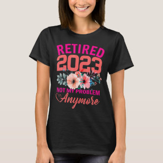 Camiseta Retirada 2023 Ya No Es Mi Problema La Jubilación 2