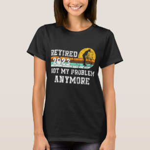 Camiseta Retirada 2023 Ya No Es Mi Problema La Jubilación 2