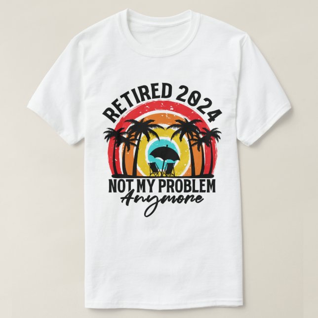 Camiseta Retirada 2024 Ya No Es Mi Problema La Jubilación (Diseño del anverso)