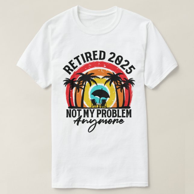 Camiseta Retirada 2025 Ya No Es Mi Problema La Jubilación (Diseño del anverso)
