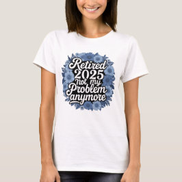 Camiseta Retirada 2025 Ya No Es Mi Problema La Jubilación