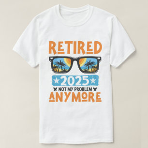 Camiseta Retirada 2025 Ya No Es Mi Problema La Jubilación