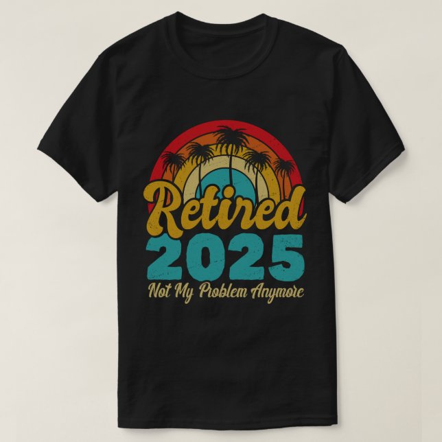 Camiseta Retirada 2025 Ya No Es Mi Problema La Jubilación (Diseño del anverso)