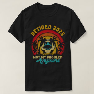 Camiseta Retirada 2025 Ya No Es Mi Problema La Jubilación