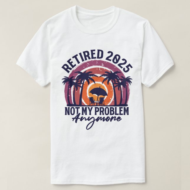 Camiseta Retirada 2025 Ya No Es Mi Problema La Jubilación (Diseño del anverso)