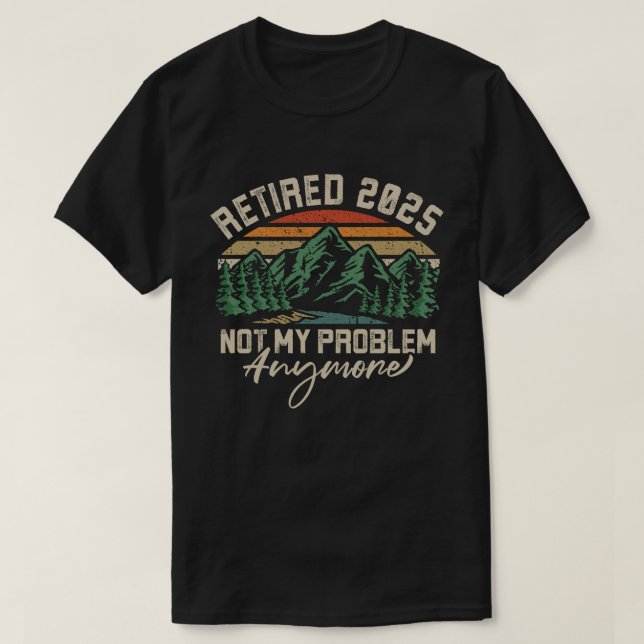 Camiseta Retirada 2025 Ya No Es Mi Problema La Jubilación (Diseño del anverso)