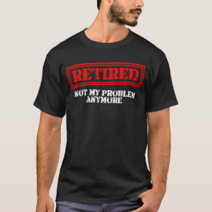 Camiseta Retirada No Es Mi Problema Más Pensión De Jubilaci