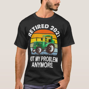 Camiseta Retirado 2021 No es mi problema Tractor Retirement