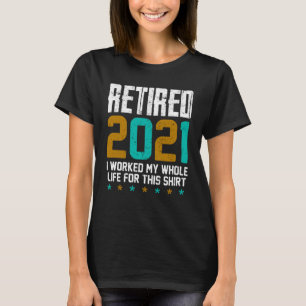 Camiseta Retirado 2021 Trabajé Toda Mi Vida Por Esto