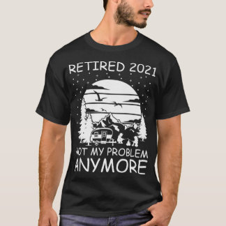Camiseta Retirado 2021 Ya No Es Mi Problema RV Camper Reti