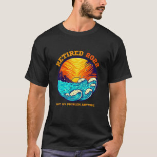 Camiseta Retirado 2022 No Es Mi Problema Más Gracioso Retir