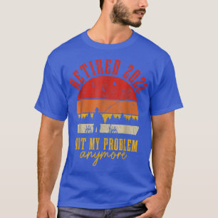 Camiseta Retirado 2022 No Es Mi Problema Más Gracioso Retir