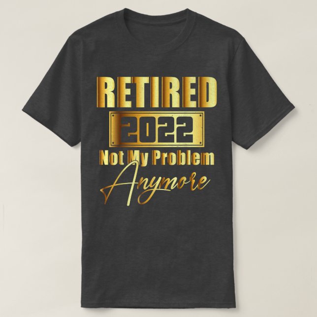 Camiseta Retirado 2022 No Es Mi Problema Más Gracioso Retir (Diseño del anverso)