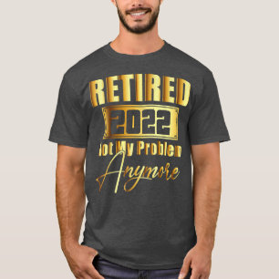 Camiseta Retirado 2022 No Es Mi Problema Más Gracioso Retir