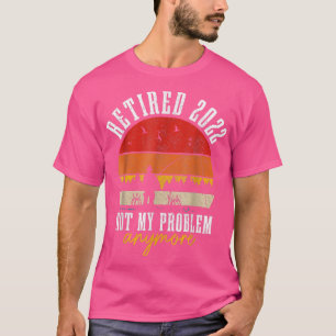 Camiseta Retirado 2022 No Es Mi Problema Más Gracioso Retir