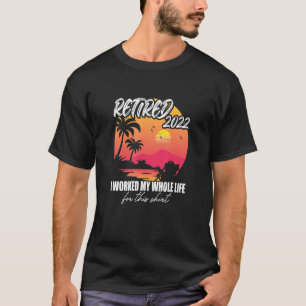 Camiseta Retirado 2022 Trabajé Toda Mi Vida, Gracioso Retir
