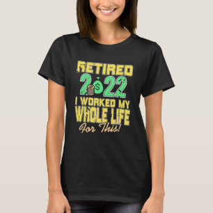 Camiseta Retirado 2022 Trabajé Toda Mi Vida Para Esta Presi