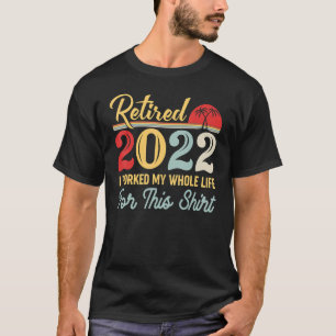 Camiseta Retirado 2022 Trabajé Toda Mi Vida Para Este Retir
