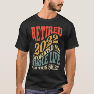 Camiseta Retirado 2022 Trabajé Toda Mi Vida Para Este Retir