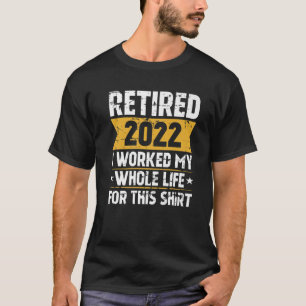 Camiseta Retirado 2022 Trabajé Toda Mi Vida Por Esto