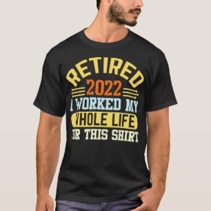 Camiseta Retirado 2022 Trabajé Toda Mi Vida Por Esto