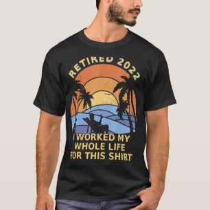 Camiseta Retirado 2022 Trabajé toda mi vida por esto
