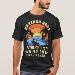 Camiseta Retirado 2022 Trabajé Todo Mi Vida Graciosa Retire