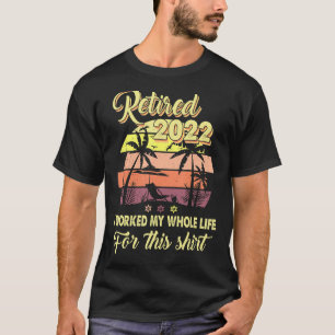 Camiseta Retirado 2022 Trabajé Todo Mi Vida Graciosa Retire