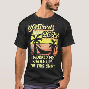 Camiseta Retirado 2022 Trabajé Todo Mi Vida Graciosa Retire