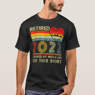 Camiseta Retirado 2022 Trabajé Todo Mi Vida Graciosa Retire