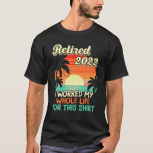 Camiseta Retirado 2022 Trabajé Todo Mi Vida Graciosa Retire