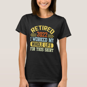 Camiseta Retirado 2022 Trabajé Todo Mi Vida Graciosa Retire
