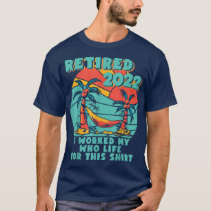Camiseta Retirado 2022 Trabajé Todo Mi Vida Graciosa Retire