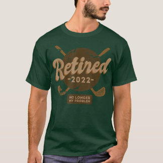 Camiseta Retirado 2022 Ya No Es Mi Problema Más Jubilación