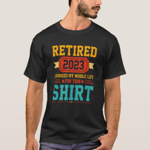 Camiseta Retirado 2023 Trabajé Toda Mi Vida Para Este 2