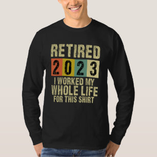 Camiseta Retirado 2023 Trabajé toda mi vida para este Retir