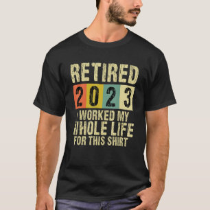 Camiseta Retirado 2023 Trabajé toda mi vida para este Retir