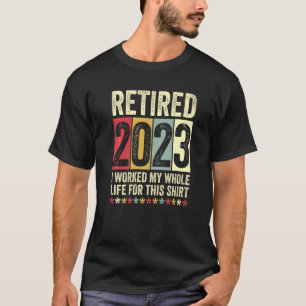 Camiseta Retirado 2023 Trabajé Toda Mi Vida Por Esto