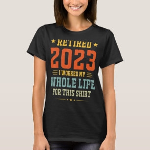 Camiseta Retirado 2023 Trabajé Toda Mi Vida Por Esto